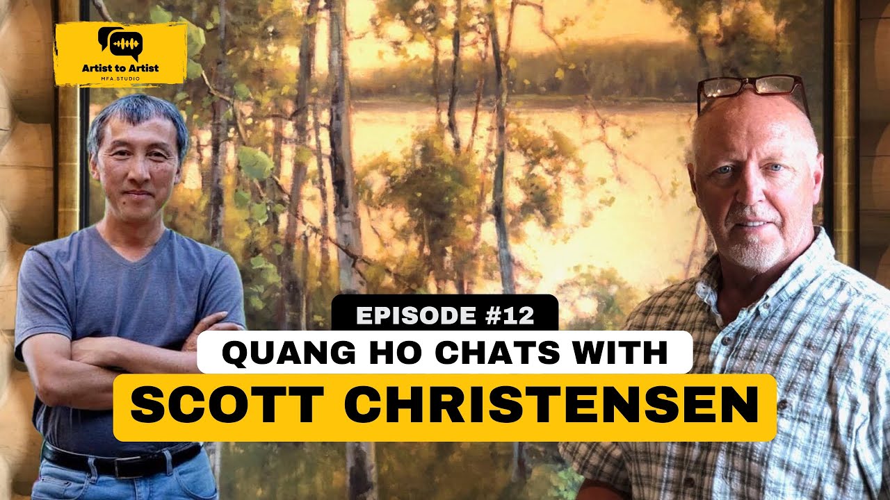 Artist to Artist Episode #12: In-Depth Art Conversation with Quang Ho & Scott Christensen