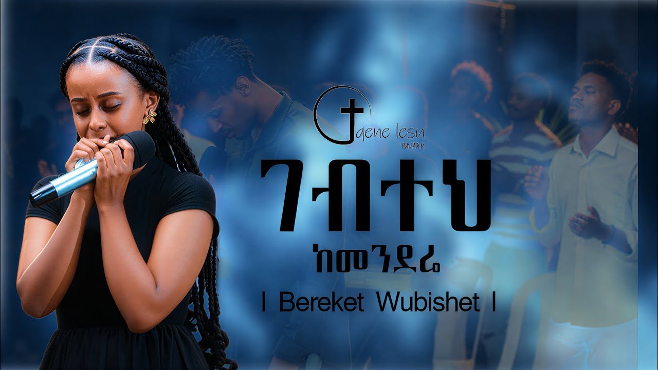 ዘማሪት በረከት ውብሸት | Bereket Wubishet | qene lesu | ገብተህ ከመንደሬ