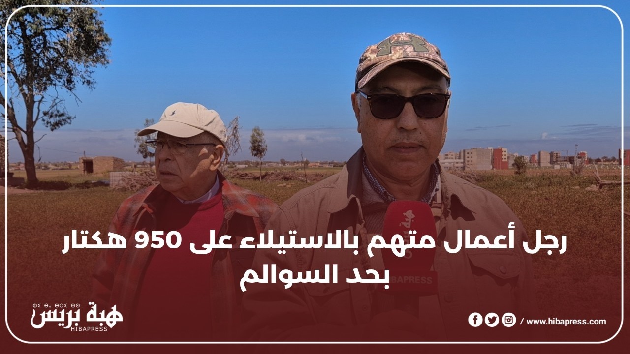 فضيحة عقارية.. رجل أعمال في قفص الاتهام بسبب 950 هكتار بحد السوالم