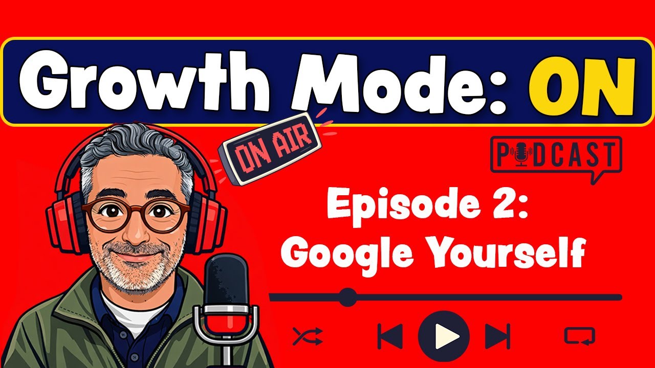Growth Mode:ON - Episode 2 - Google Yourself: The Fastest Way to Fix Your Personal Brand