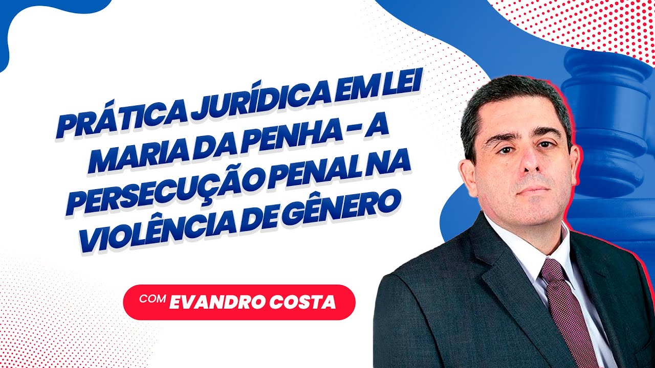 Pr&aacute;tica Jur&iacute;dica em Lei Maria da Penha | A Persecu&ccedil;&atilde;o Penal na Viol&ecirc;ncia de G&ecirc;nero |  Evandro Capano
