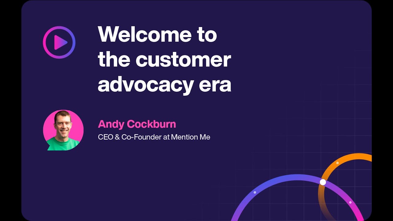 Welcome to the Customer Advocacy era | Andy Cockburn, CEO & CoFounder @ Mention Me #AdvocacyLive2023