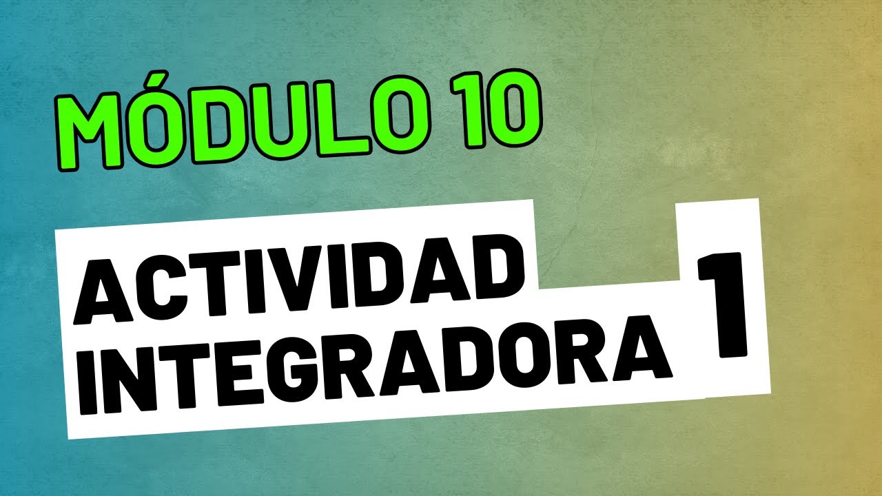 Actividad Integradora 1 - Módulo 10 - ACTUALIZADA PREPA EN LÍNEA SEP