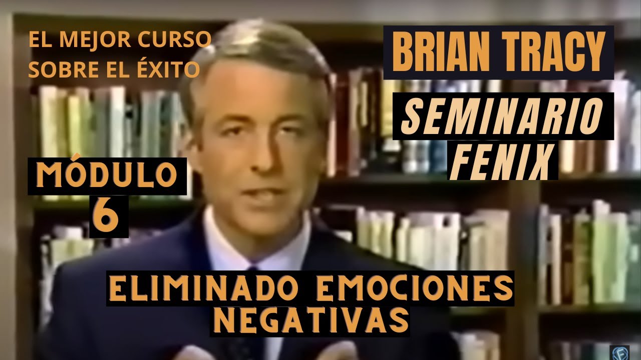 M&oacute;dulo 6 ELIMINADO EMOCIONES NEGATIVAS Brian Tracy Seminario Fenix
