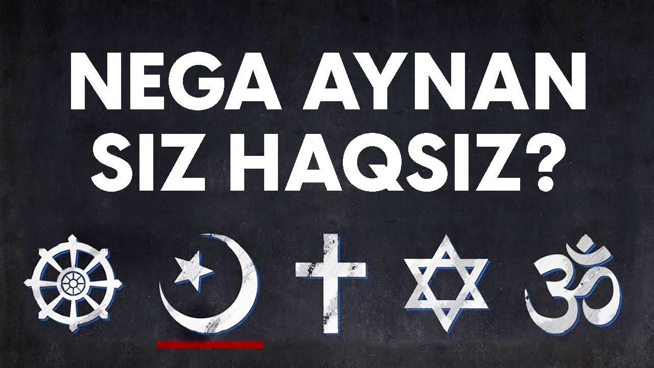 NEGA AYNAN SIZNING DININGIZ HAQ?