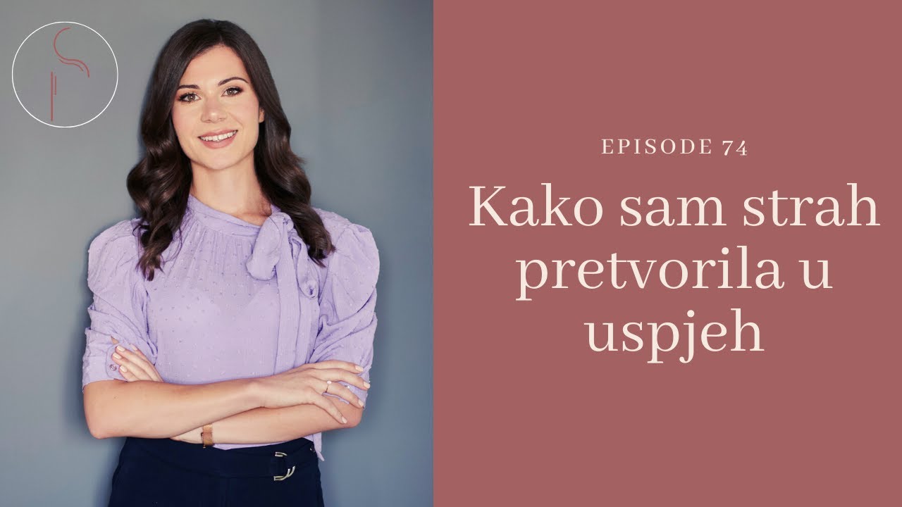 Kako sam strah pretvorila u uspjeh // Ep: 74