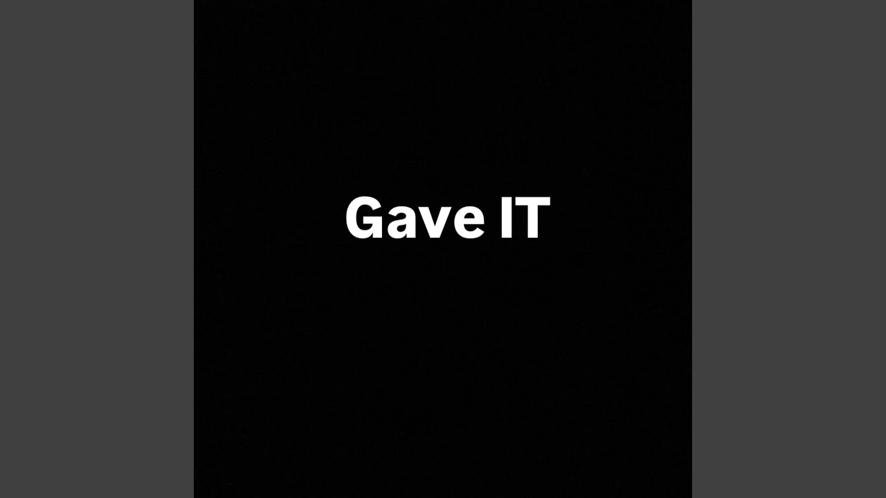 Gave it