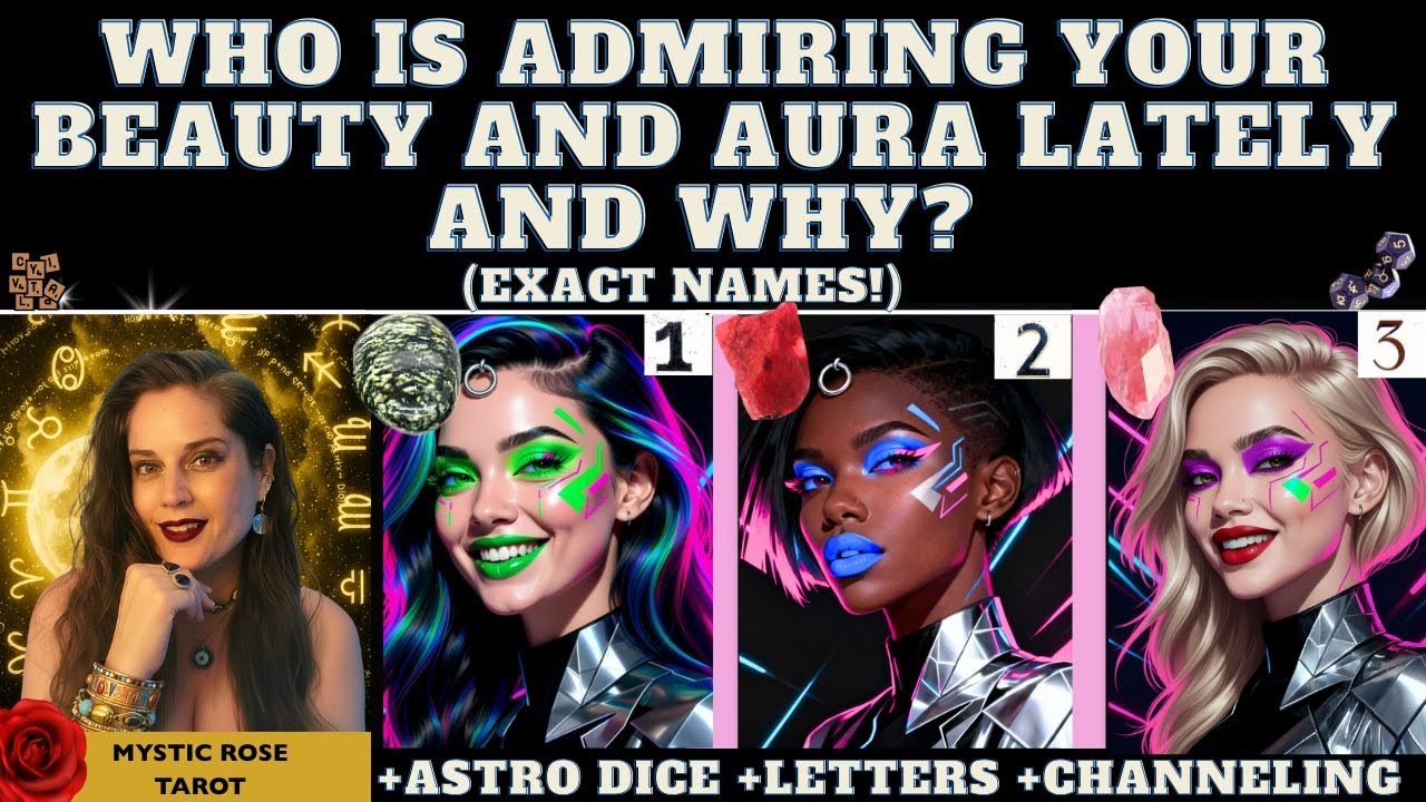 WHO IS ADMIRING YOUR BEAUTY AND AURA LATELY and WHY? tarot pick a card