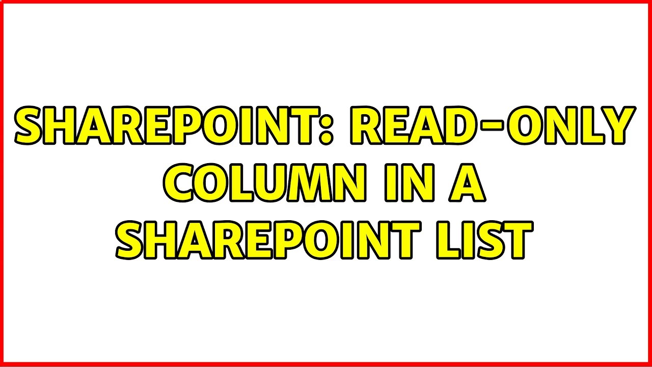 Sharepoint: Read-only column in a SharePoint list (10 Solutions!!)