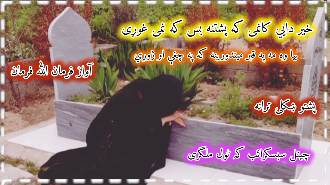 خیر دی کانمی که پشتنه بس که نمی غوړی بيا وه مه په قبر ميندورينه که په چغې او ژوړي پشتوترانه فرمان 