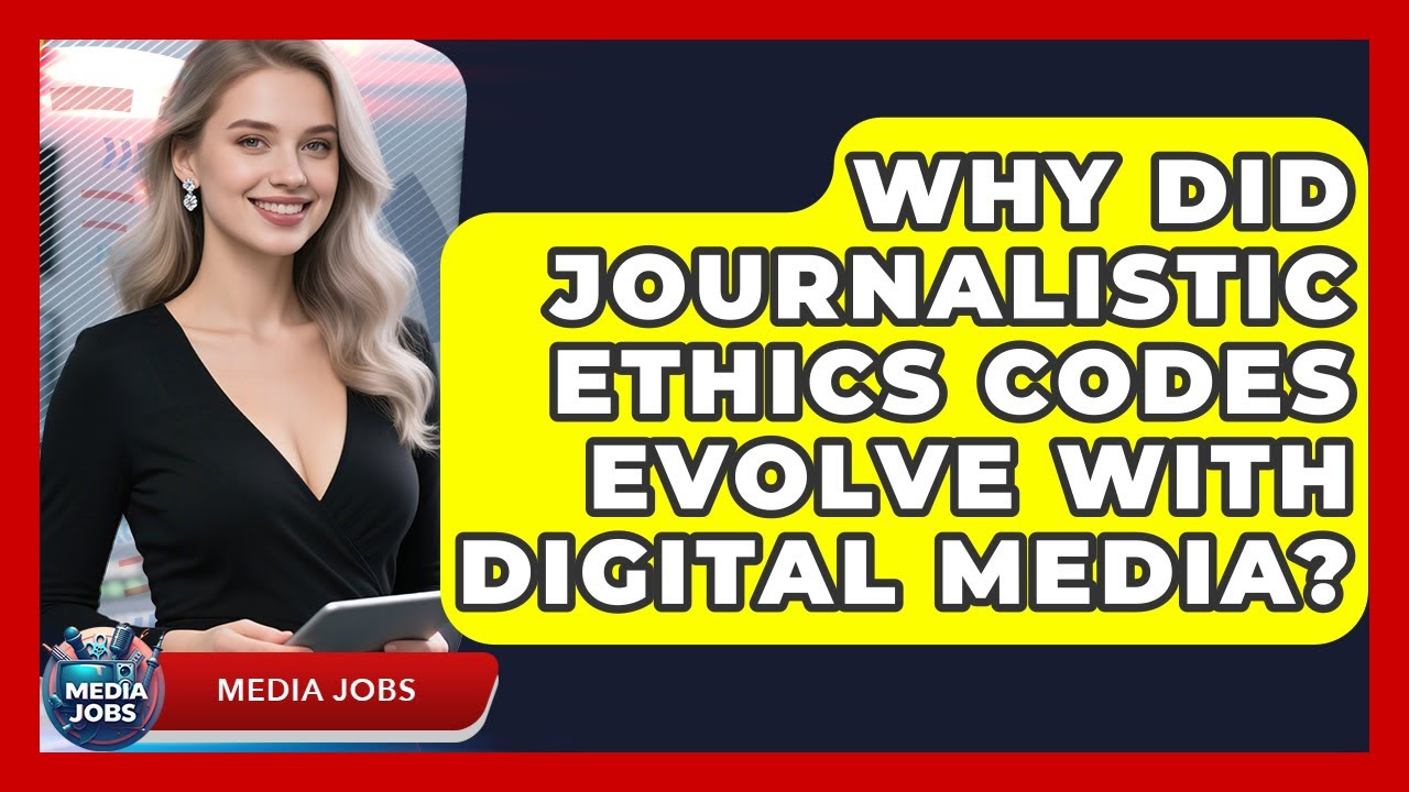Why Did Journalistic Ethics Codes Evolve With Digital Media? - Media Jobs