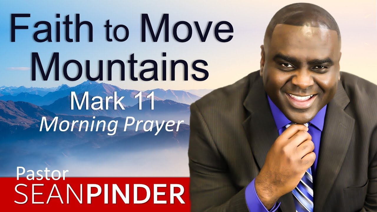 FAITH TO MOVE MOUNTAINS - MARK 11 - MORNING PRAYER | PASTOR SEAN PINDER