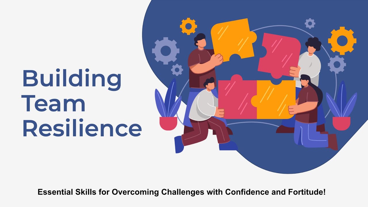 Building Team Resilience: Essential Skills for a Stronger Workplace