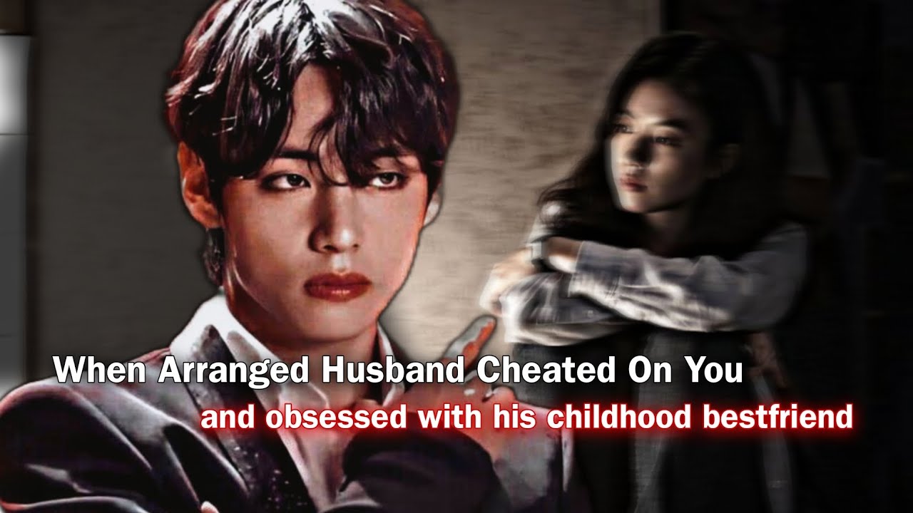 When Arranged Husband Cheated On You And Obsessed With His Childhood Bestfriend | Taehyung ff|KTH ff