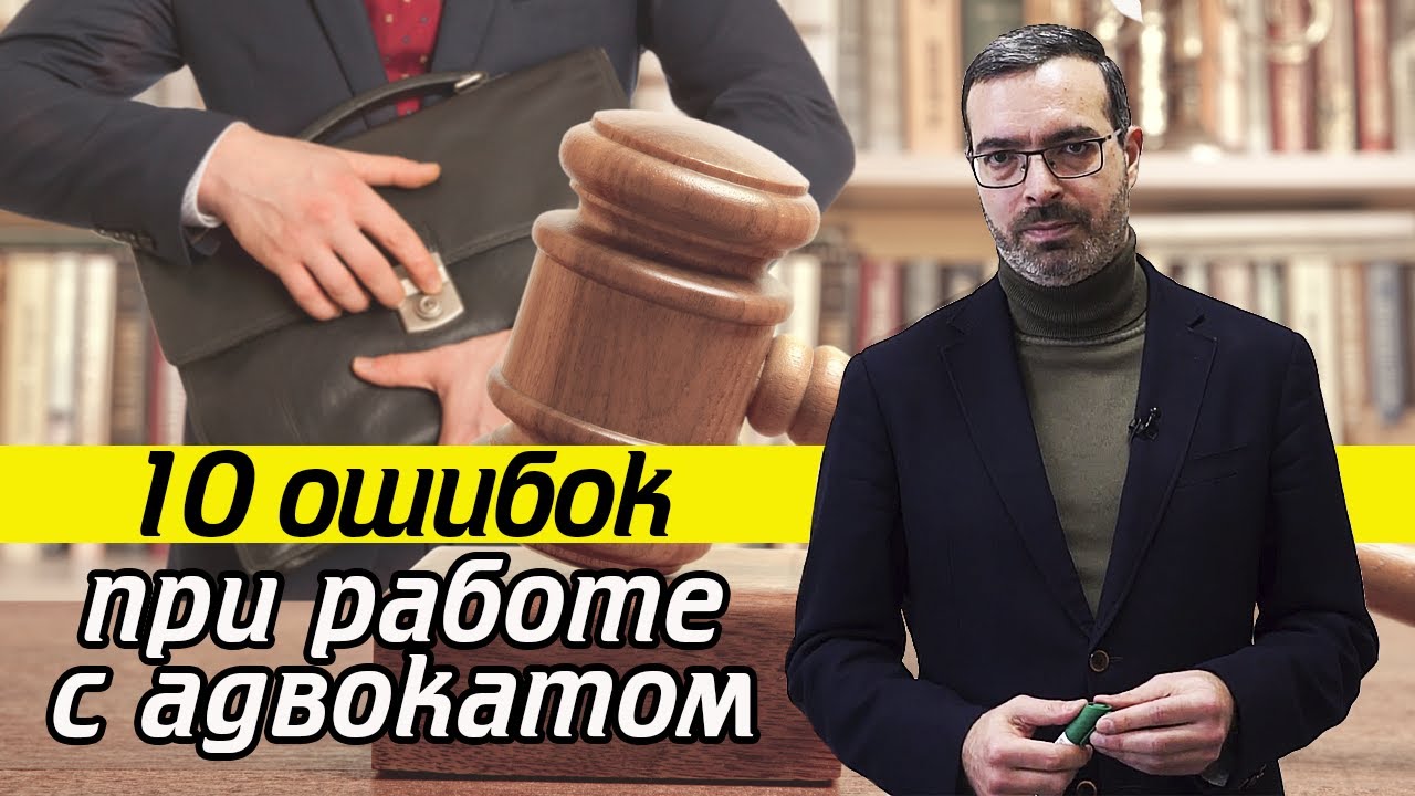 Чем поможет адвокат? / Работа с адвокатом - 10 важных ошибок