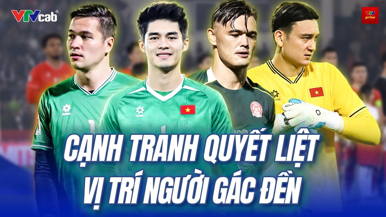 CẠNH TRANH QUYẾT LIỆT VỊ TRÍ THỦ MÔN TUYỂN VIỆT NAM: FILIP ĐỐI ĐẦU LÊ GIANG, VĂN LÂM VÀ TRUNG KIÊN