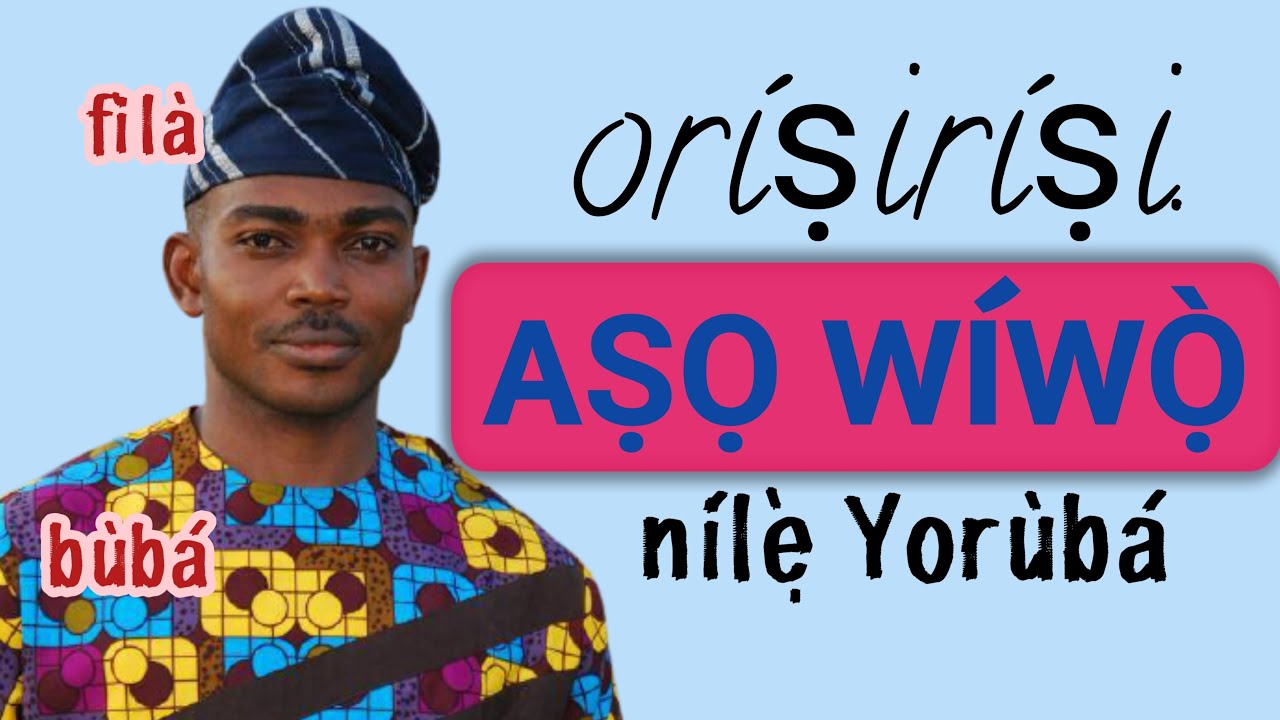 Aso Wiwo. Orisirisi aṣọ t&iacute; &agrave;wọn Yor&ugrave;b&aacute; m&aacute;a ń wọ̀