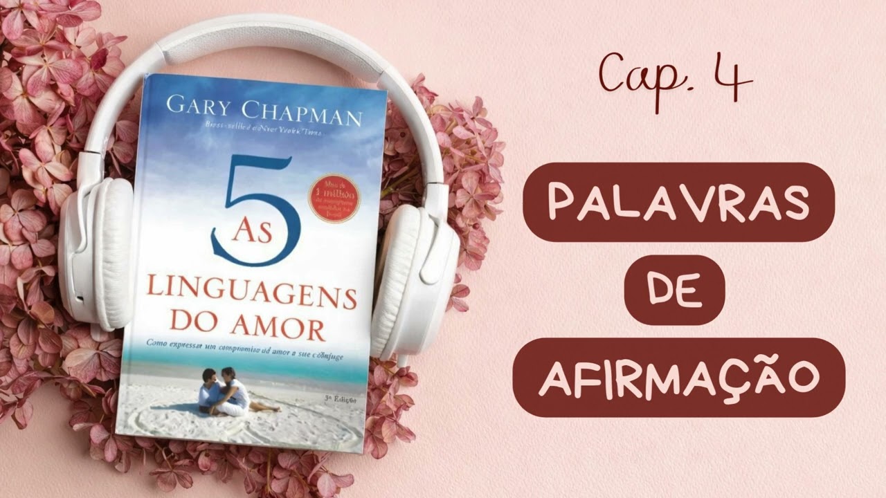 As 5 Linguagens do Amor – Cap. 4  – Palavras de Afirmação | Audiobook | Voz Humana