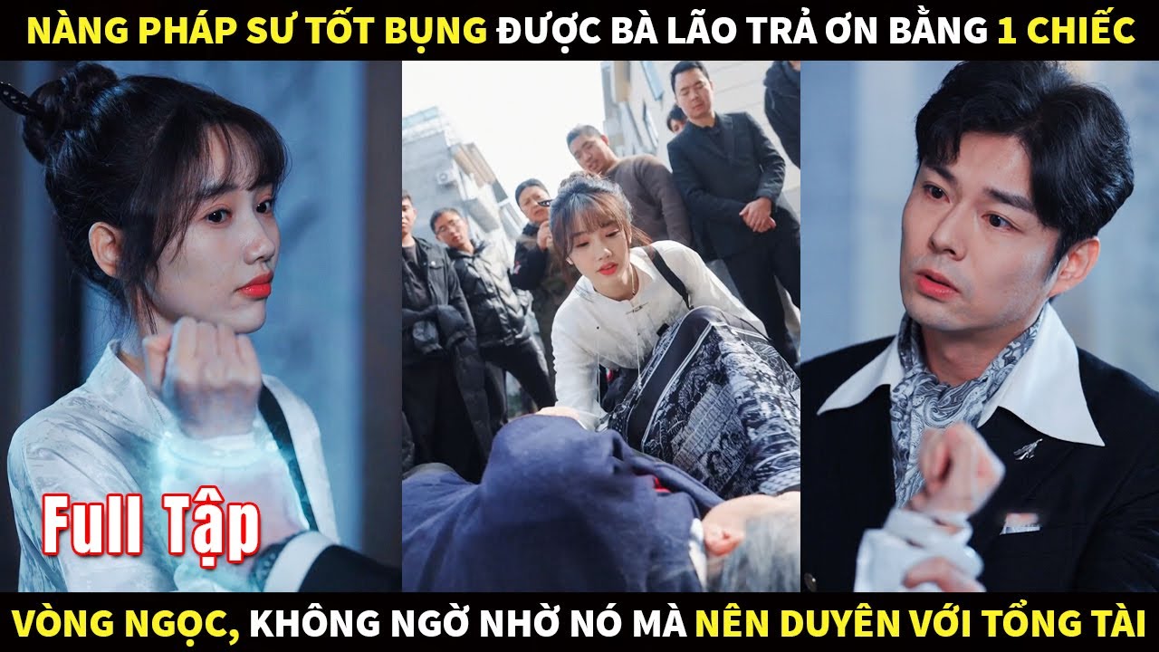 Nàng pháp sư tốt bụng được bà lão trả ơn bằng 1 chiếc vòng ngọc, nhờ nó mà nên duyên với Tổng tài