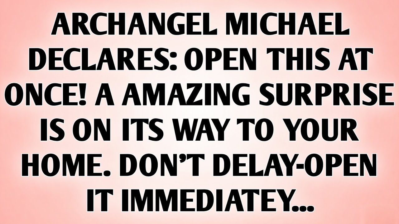 ARCHANGEL MICHAEL DECLARES OPEN THIS AT ONCE! A AMAZING SURPRISE IS ON ITS WAY TO YOUR HOME..