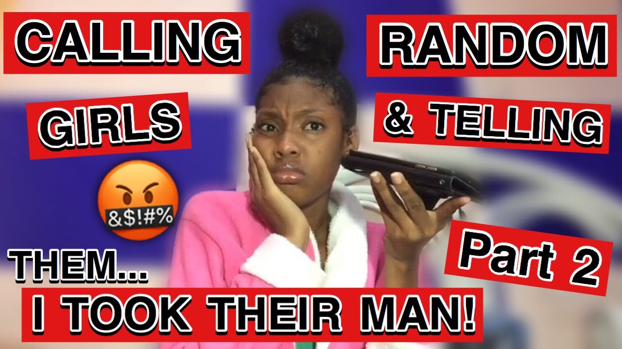 calling random girls and telling them I took their man part 2!