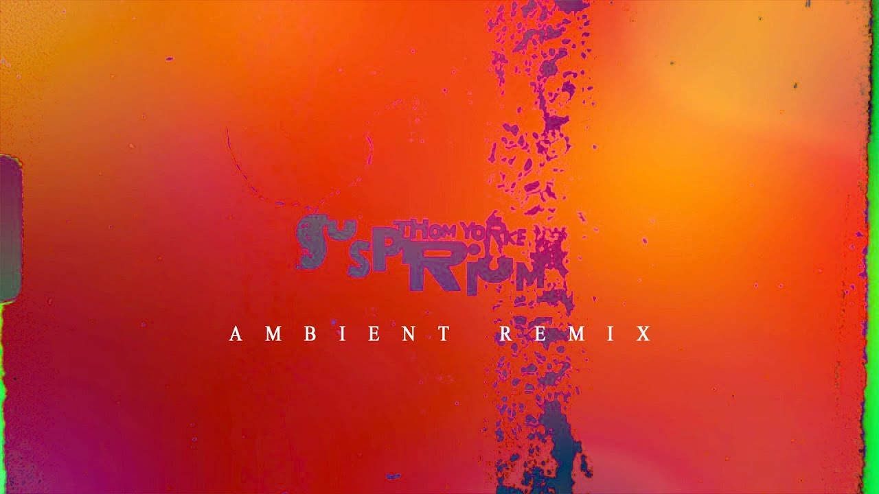 Thom Yorke - Suspirium Remix [AMBIENT, Drone, sleep mix]