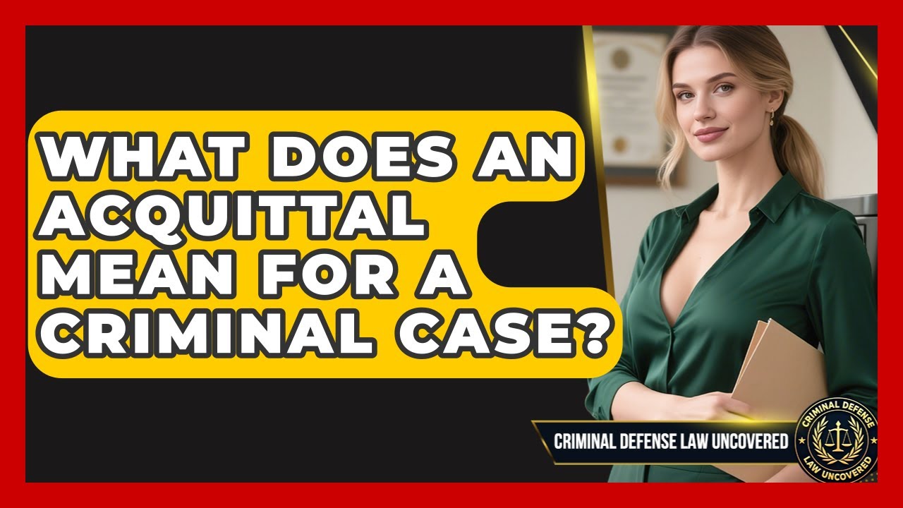 What Does An Acquittal Mean For A Criminal Case? - Criminal Defense Law Uncovered