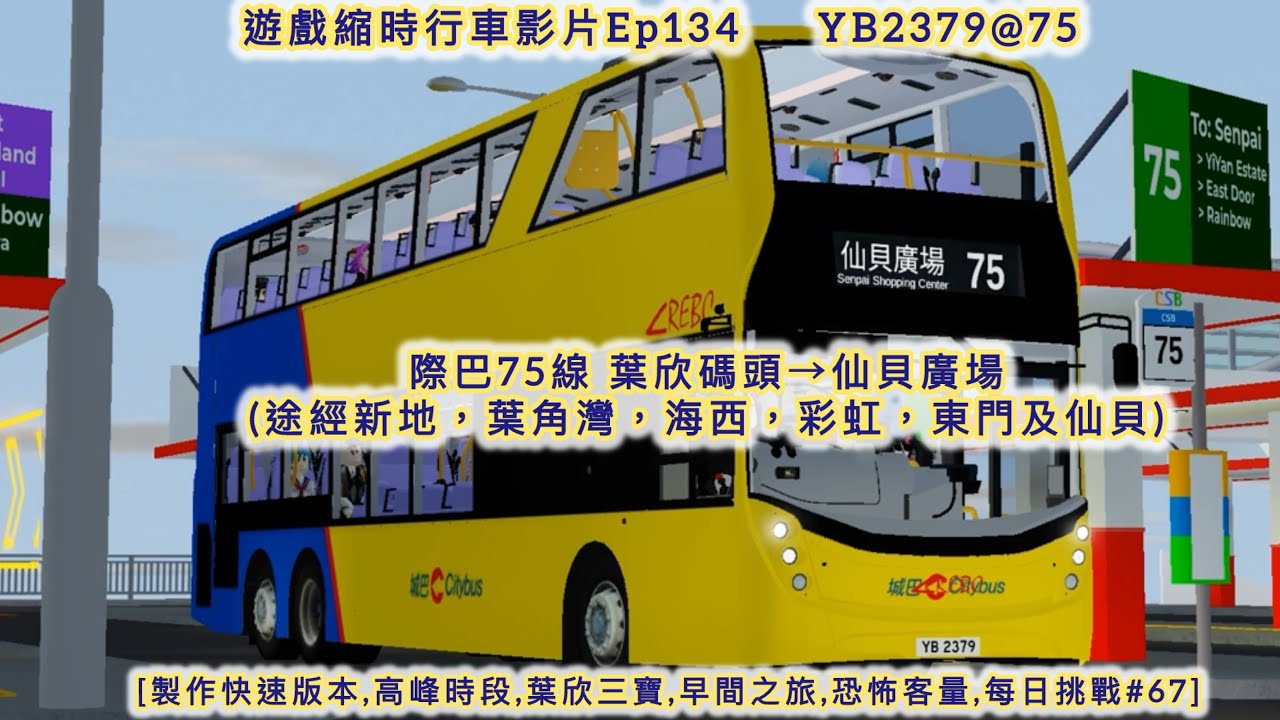 [製作快速版本,高峰時段,葉欣三寶,早間之旅,恐怖客量,每日挑戰#67] 際巴75線 葉欣碼頭→仙貝廣場 (途經新地，葉角灣，海西，彩虹，東門及仙貝) 遊戲縮時行車影片Ep134