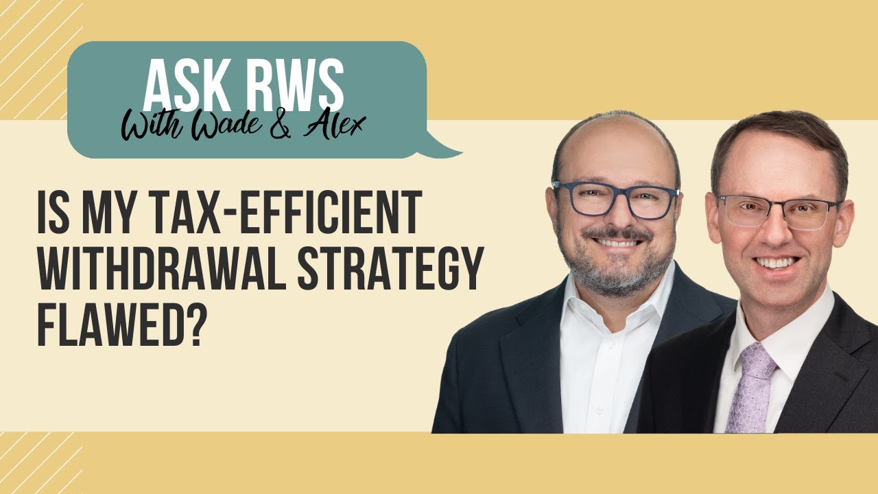 Ask RWS: Is My Tax-Efficient Withdrawal Strategy Flawed?