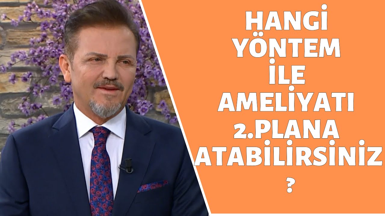 HANGİ YÖNTEM İLE AMELİYATI 2.PLANA ATABİLİRSİNİZ ?