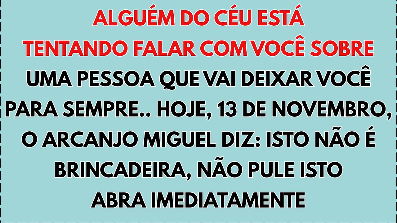 😇 HOJE, 13 DE NOVEMBRO, O ARCANJO MIGUEL DIZ: ALGUÉM DO CÉU ESTÁ TENTANDO FALAR COM VOCÊ SOBRE...