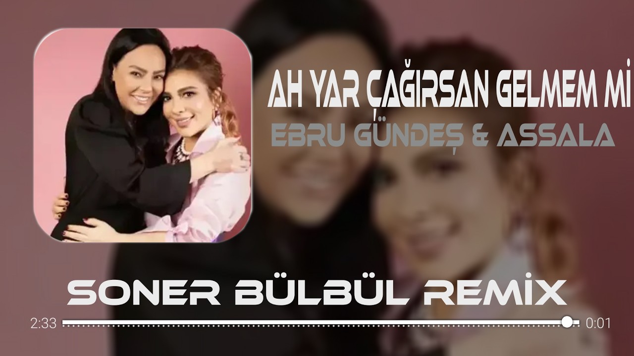 Ah Yar &Ccedil;ağırsan Gelmem Mi - Ebru G&uuml;ndeş & Assala ( Soner B&uuml;lb&uuml;l Remix )