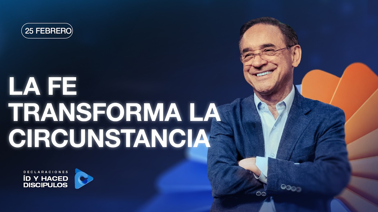 Declaraci&oacute;n del d&iacute;a - La fe transforma la circunstancia - 25 Febrero 2026