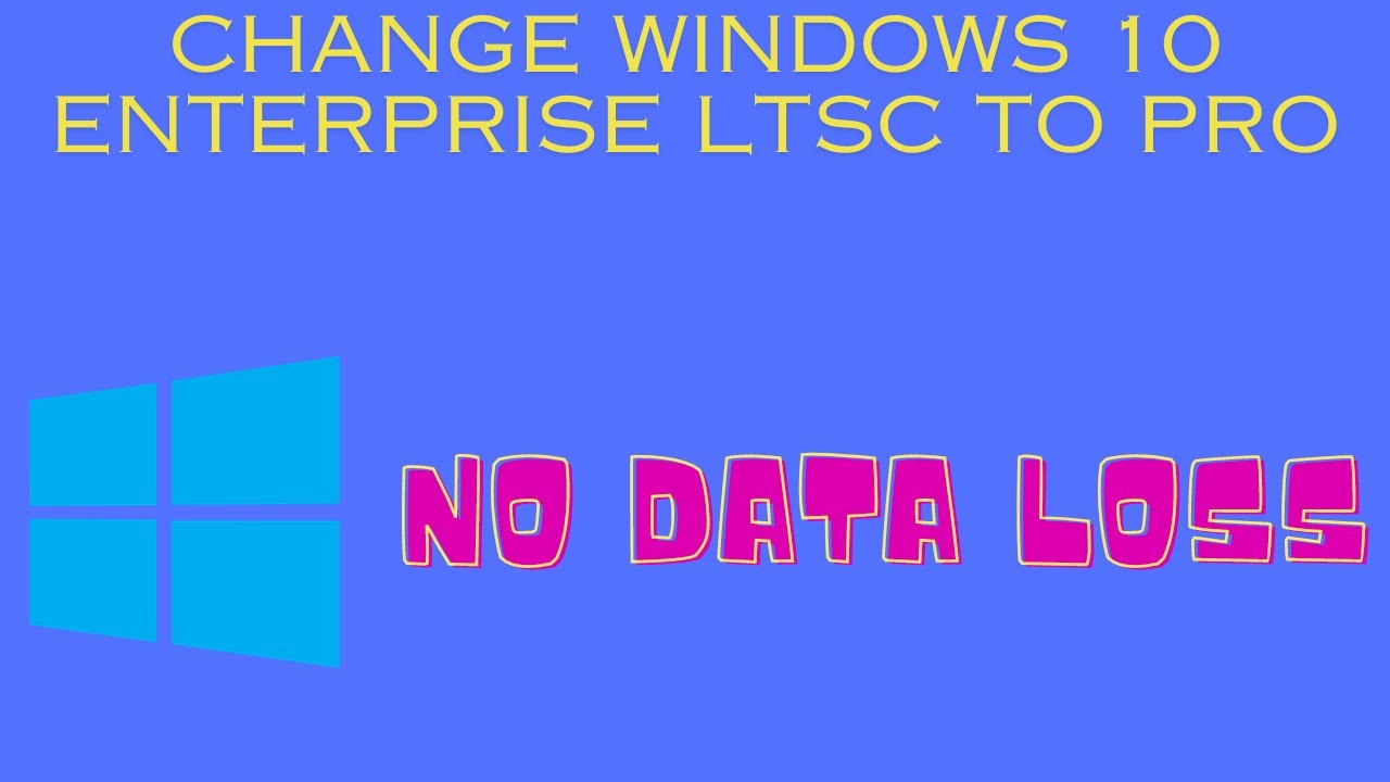How to change Windows 10 enterprise LTSC to Windows 10 Pro without data loss and upgrade to 22H2