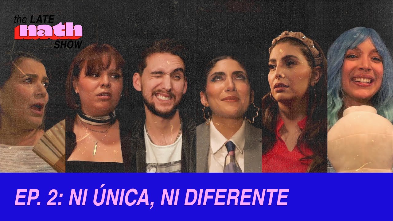 EP 2 - NI ÚNICA, NI DIFERENTE - The Late Nath Show