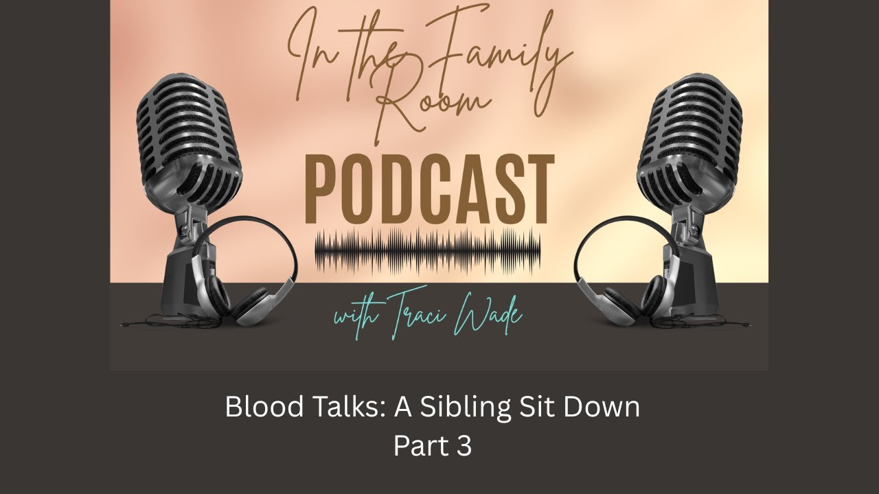 Episode 7 - Blood Talks: A Sibling Sit Down - Part 3