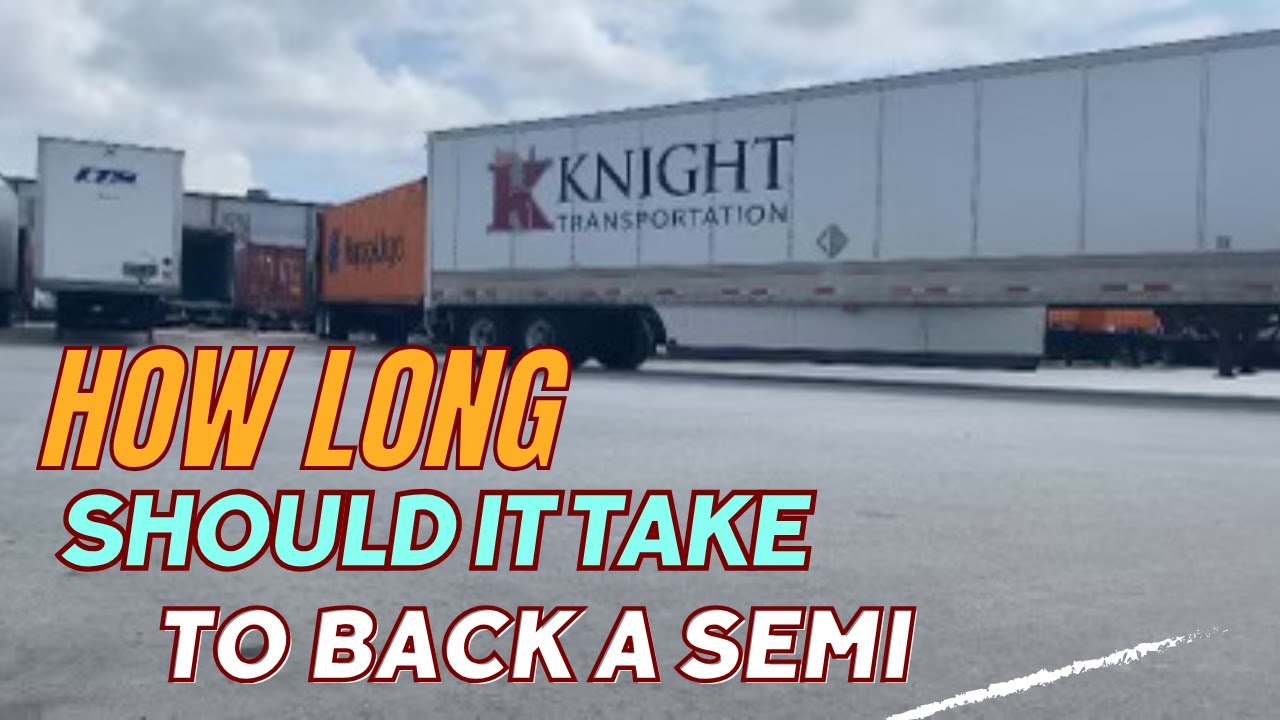 HOW LONG SHOULD IT TAKE TO BACK A SEMI TRUCK?