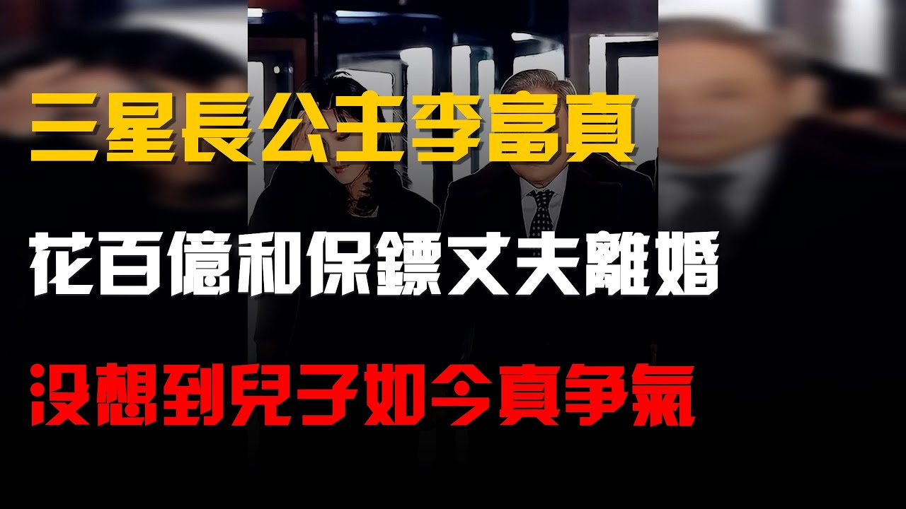 三星長公主李富真,花百億和保鏢丈夫離婚,沒想到兒子如今真爭氣娛樂八卦/事件/李富真