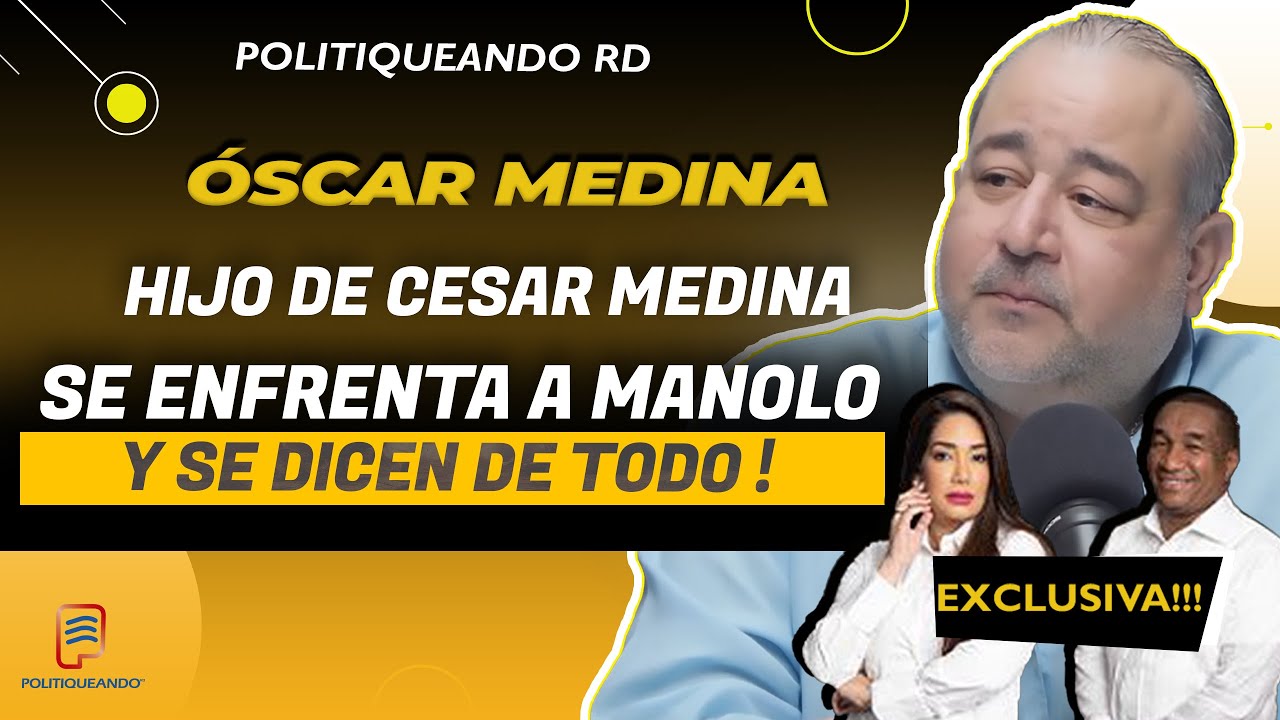 OSCAR MEDINA HIJO DE CESAR MEDINA SE ENFRENTA A MANOLO Y SE DICEN DE TODO! EN POLITIQUEANDO RD