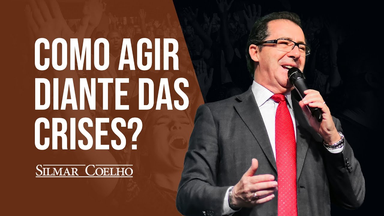 Como agir Diante das Crises? | Silmar Coelho