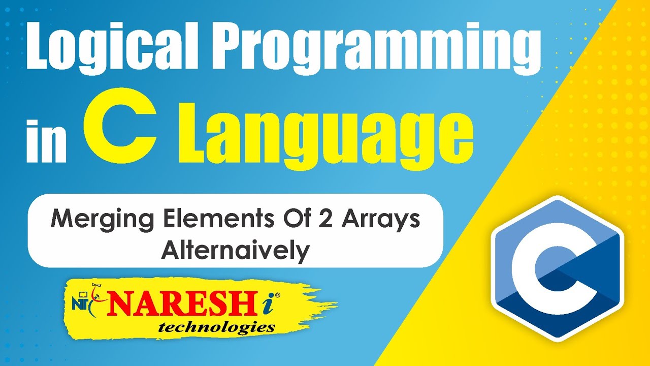 Merging Elements of 2 Arrays Alternatively | Logical Programming in C | Naresh IT