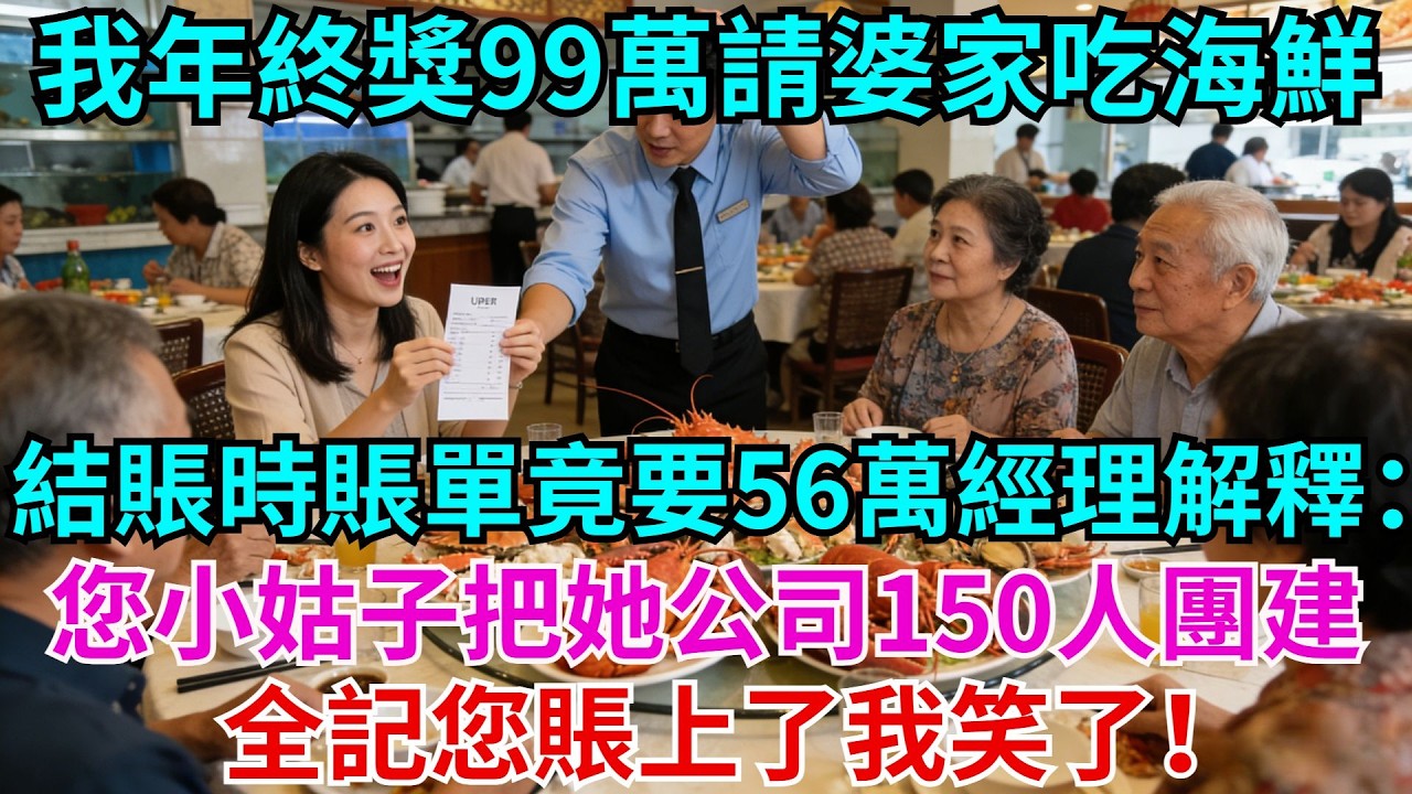我年終獎99萬請婆家吃海鮮，結賬時賬單竟要56萬，經理尷尬解釋：您小姑子把她公司150人的團建全記您賬上了！我笑了！#年終獎#故事#情感#婆婆#小姑子