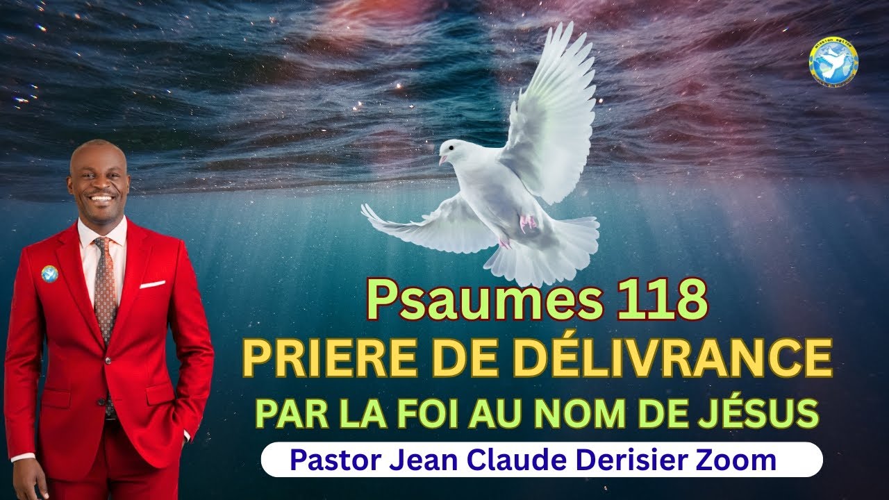 Prière de Délivrance, Par la Foi, Au Nom de Jésus. Psaumes 118  Pastor Jean Claude Derisier Zoom.