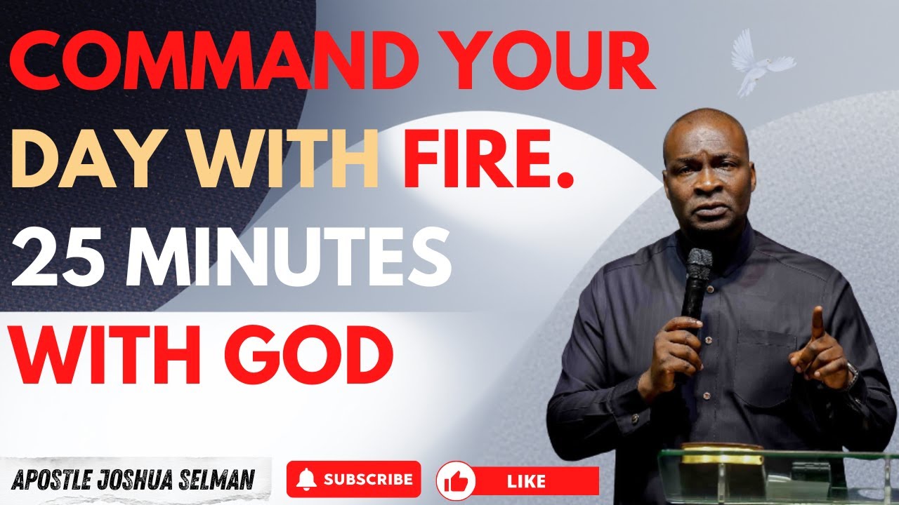 COMMAND YOUR DAY WITH FIRE | APOSTLE JOSHUA SELMAN