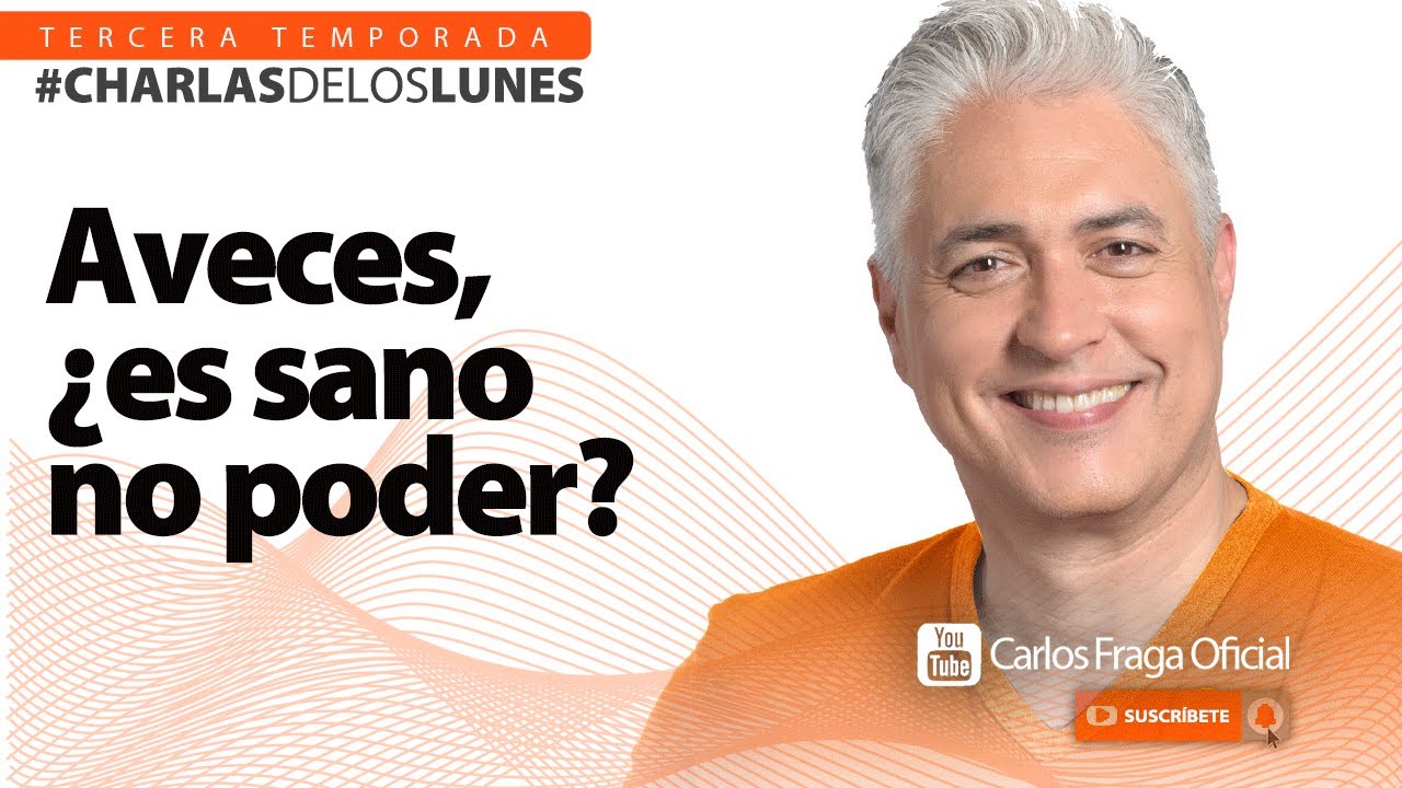 A VECES, ¿ES SANO NO PODER? | Las Charlas de los Lunes con Carlos Fraga.