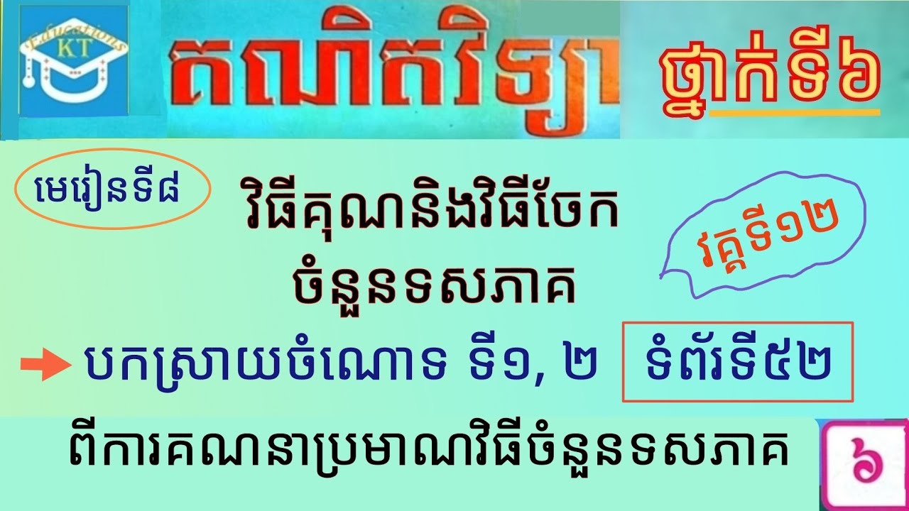 #8 មេរៀនទី៨(វគ្គ១២): បកស្រាយចំណោទទី១, ២ ពីការធ្វើប្រមាណវិធីចំនួនទសភាគ ទំព័រ៥២ ថ្នាក់ទី៦