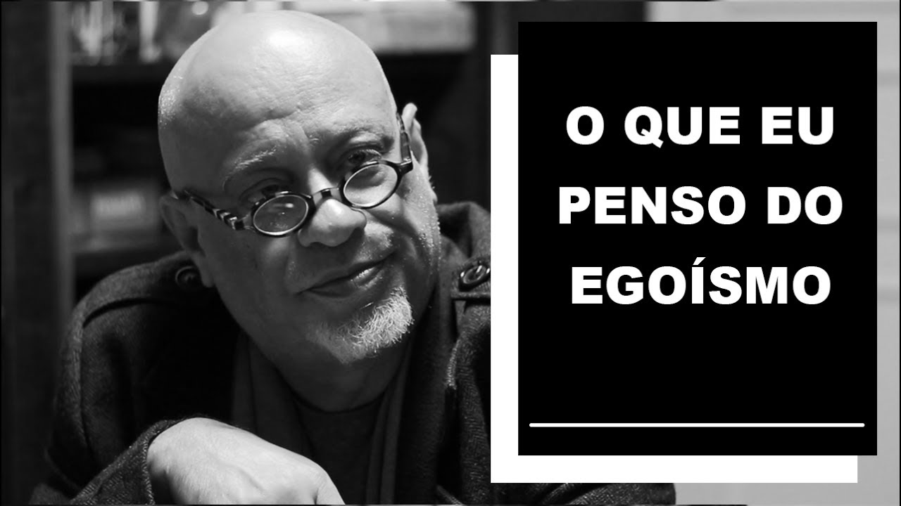 O que eu penso do egoísmo - Luiz Felipe Pondé