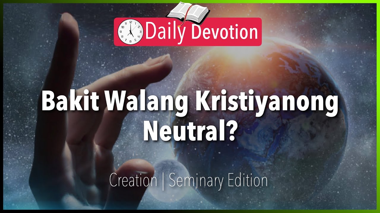 March 7: Bakit Walang Kristiyanong Neutral? - Creation -  Genesis 1:1; 2:15 - 365 Daily Devotions
