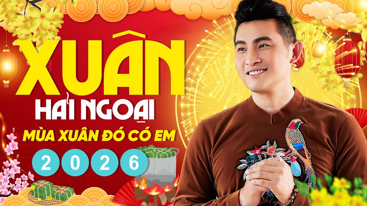 Nhạc Xuân Hải Ngoại Sôi Động 2026 - LK MÙA XUÂN ĐÓ CÓ EM - Nhạc Tết 2026 Mới Nhất Nghe Là Thấy Tết