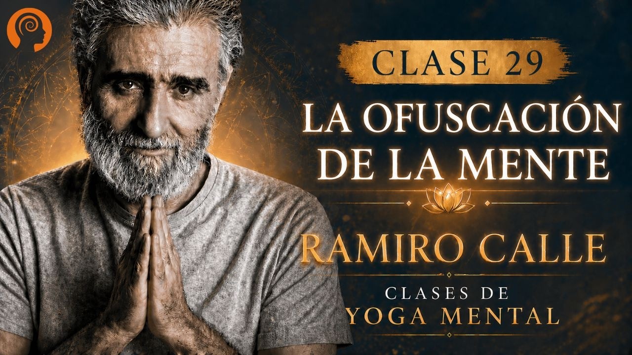 Clase 29: La ofuscación de la mente, por Ramiro Calle. Enseñanzas Magistrales - Meditación